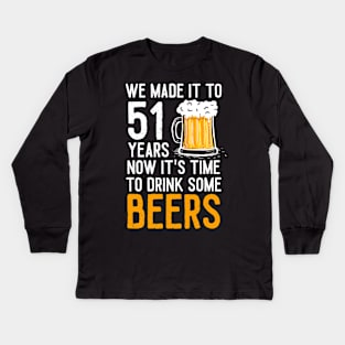 We Made it to 51 Years Now It's Time To Drink Some Beers Aniversary Wedding Kids Long Sleeve T-Shirt